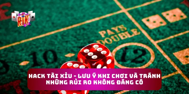 Hack Tài Xỉu - Lưu Ý Khi Chơi Và Tránh Những Rủi Ro Không Đáng Có